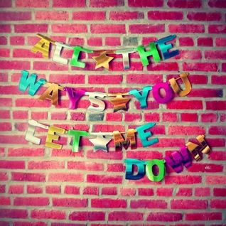 All the Ways You Let Me Down