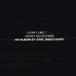 I Don’t Like Shit, I Don’t Go Outside: An Album by Earl Sweatshirt
