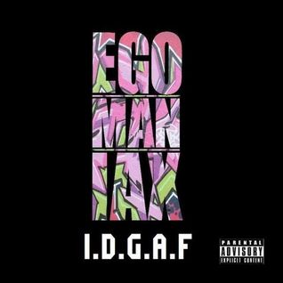 iDGAF (The Mixtape) ~ Ego Maniax